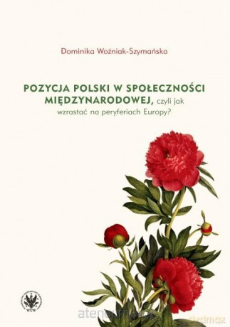 Pozycja Polski w społeczności międzynarodowej.. - Dominika Woźniak-Szymańska [KSIĄŻKA]