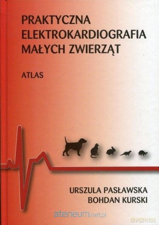 Praktyczna elektrokardiografia małych zwierząt - Bohdan Kurski, Urszula Pasławska [KSIĄŻKA]