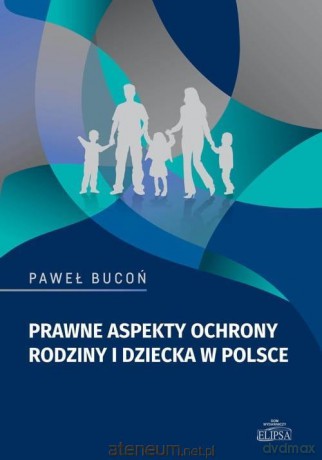 Prawne aspekty ochrony rodziny i dziecka w Polsce - Paweł Bucoń [KSIĄŻKA]