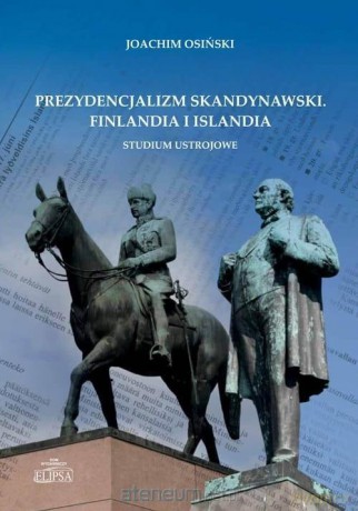 Prezydencjalizm skandynawski. Finlandia i Islandia - Joachim Osiński [KSIĄŻKA]