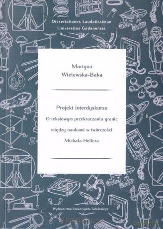 Projekt interdyskursu: o tekstowym przekraczaniu granic między naukami w twórczości Michała Hellera - Martyna Wielewska-Baka [KSIĄŻKA]