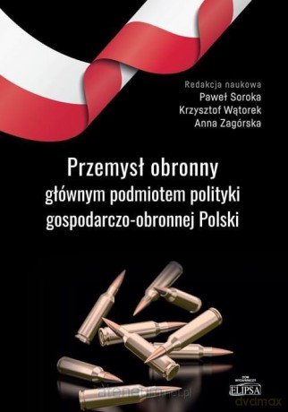 Przemysł obronny głównym podmiotem polityki - Paweł Soroka, Krzysztof Wątorek, Anna Zagórska [KSIĄŻKA]