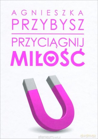 Przyciągnij miłość - Agnieszka Przybysz [KSIĄŻKA]