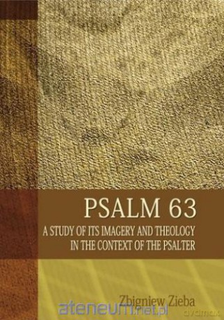Psalm 63. A Study of its Imageryand Theology - Zbigniew Zięba [KSIĄŻKA]