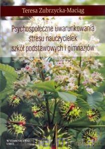 Psychospołeczne uwarunkowania stresu nauczycielek - Teresa Zubrzycka-Maciąg [KSIĄŻKA]