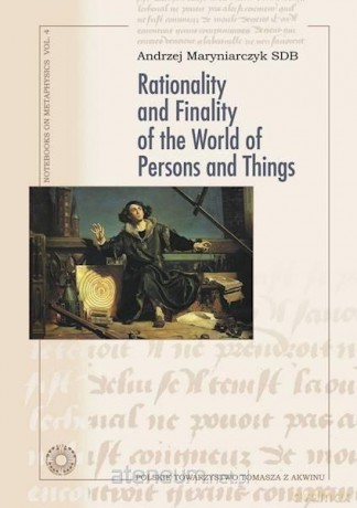 Rationality and Finality of the World of Persons and Things - Andrzej Maryniarczyk [KSIĄŻKA]