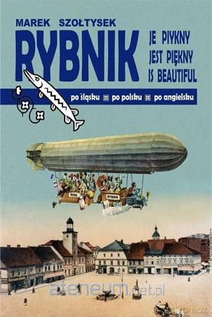 Rybnik je piykny. Rybnik jest piękny - Marek Szołtysek [KSIĄŻKA]