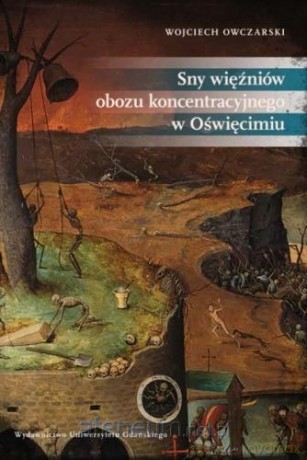 Sny więźniów obozu koncentracyjnego w Oświęcimiu - Wojciech Owczarski [KSIĄŻKA]