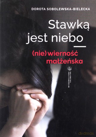 Stawką jest niebo. (nie)wierność małżeńska - Dorota Sobolewska-Bielecka [KSIĄŻKA]