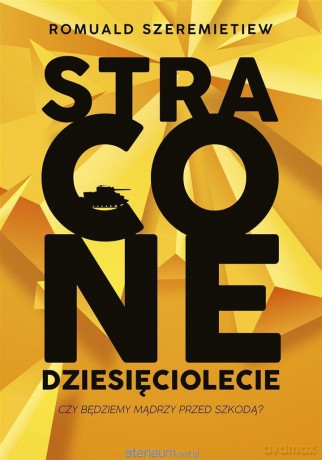 Stracone dziesięciolecie - Romuald Szeremietiew [KSIĄŻKA]