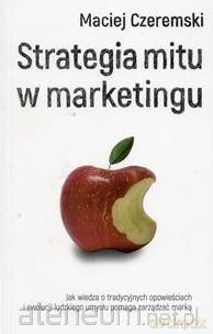 Strategia mitu w marketingu - Maciej Czeremski [KSIĄŻKA]