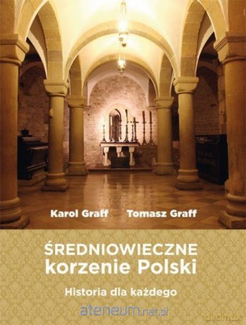 Średniowieczne korzenie Polski - Graff Karol, Graff Tomasz [KSIĄŻKA]