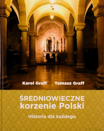 Średniowieczne korzenie Polski - Graff Karol, Graff Tomasz [KSIĄŻKA]