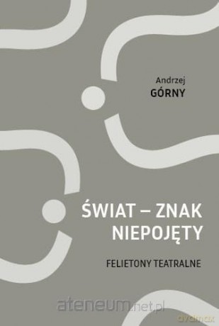 Świat - znak niepojęty. Felietony teatralne - Andrzej Górny [KSIĄŻKA]