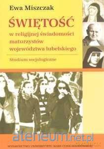 Świętość w religijnej świadomości maturzystów.. - Ewa Miszczak [KSIĄŻKA]