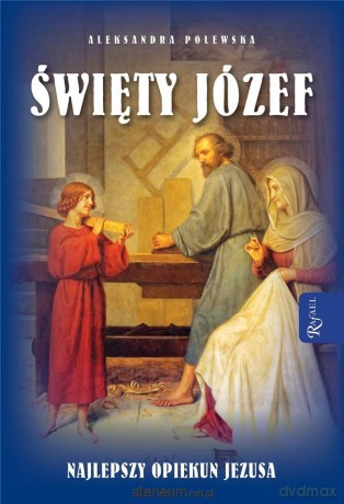 Święty Józef. Najlepszy opiekun Jezusa - Aleksandra Polewska [KSIĄŻKA]