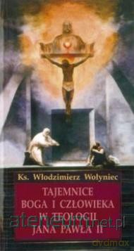 Tajemnice Boga i człowieka w teologii JP II - Włodzimierz Wołyniec [KSIĄŻKA]