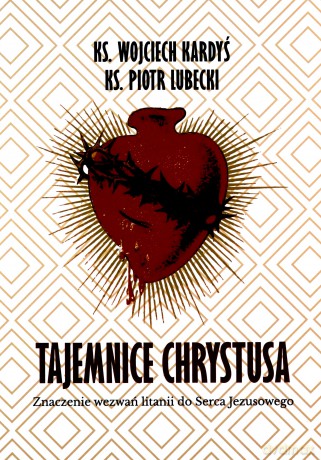 Tajemnice Chrystusa - ks. Wojciech Kardyś, ks. Piotr Lubecki [KSIĄŻKA]