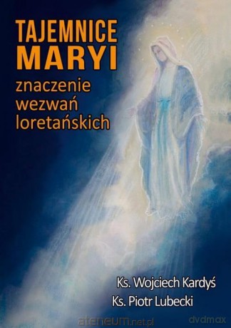 Tajemnice Maryi. Znaczenie wezwań loretańskich - Ks. Wojciech Kardyś, Ks. Piotr Lubecki [KSIĄŻKA]