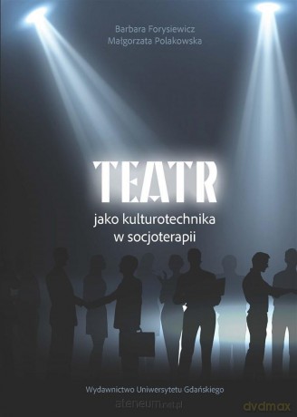 Teatr jako kulturotechnika w socjoterapii - Barbara Forysiewicz, Małgorzata Polakowska [KSIĄŻKA]