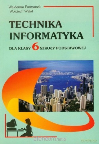 Technika Informatyka Szkoła podstawowa 6 - Furmanek Waldemar, Walat Wojciech [KSIĄŻKA]