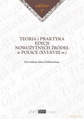 Teoria i praktyka edycji nowożytnych źródeł - Adam Perłakowski [KSIĄŻKA]