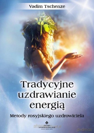 Tradycyjne uzdrawianie energią - Vadim Tschenze [KSIĄŻKA]