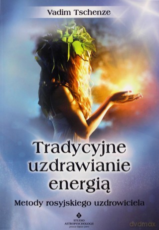 Tradycyjne uzdrawianie energią - Vadim Tschenze [KSIĄŻKA]