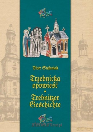 Trzebnicka opowieść. Trebnitzer geschichte - Piotr Stefaniak [KSIĄŻKA]