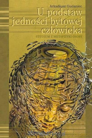 U podstaw jedności bytowej człowieka - Arkadiusz Gudaniec [KSIĄŻKA]