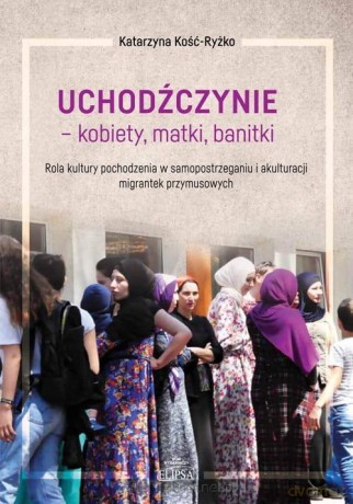 Uchodźczynie - kobiety, matki, banitki - Katarzyna Kość-Ryżko [KSIĄŻKA]