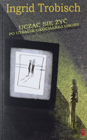 Ucząc się żyć po utracie ukochanej osoby - Ingrid Trobisch [KSIĄŻKA]