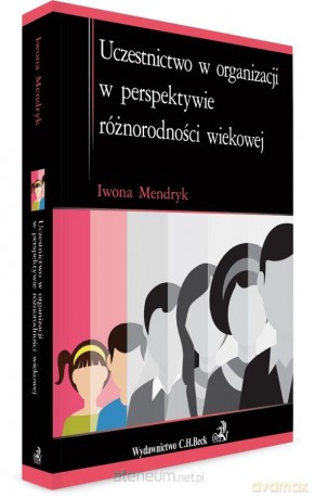 Uczestnictwo w organizacji w perspektywie różnorodności wiekowej - Iwona Mendryk [KSIĄŻKA]
