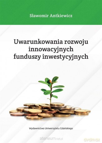Uwarunkowania rozwoju innowacyjnych funduszy - Sławomir Antkiewicz [KSIĄŻKA]