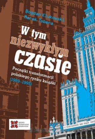 W tym niezwykłym czasie. Początki transformacji - Bogdan Klukowski, Marek Tobera [KSIĄŻKA]