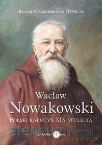Wacław Nowakowski. Polski kapucyn XIX stulecia - Błażej Strzechmiński OFMCap [KSIĄŻKA]