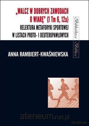 Walcz w dobrych zawodach (1 Tm 6, 12a) - Anna Rambiert-Kwaśniewska [KSIĄŻKA]
