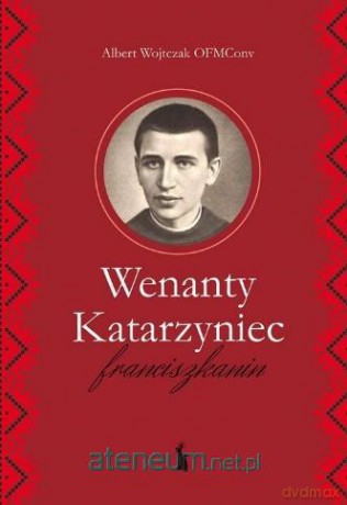 Wenanty Katarzyniec. Franciszkanin - Albert Wojtczak OFMConv [KSIĄŻKA]