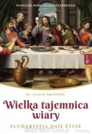 Wielka Tajemnica Wiary. Eucharystia daje życie - Leszek Smoliński [KSIĄŻKA]