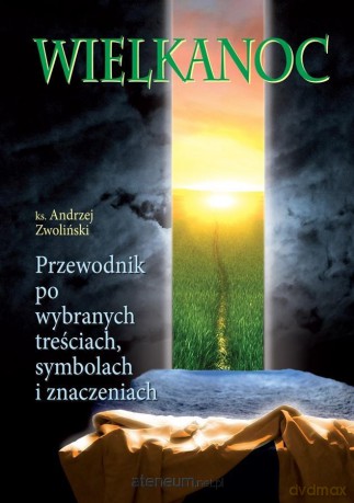 Wielkanoc. Przewodnik po wybranych treściach - ks. Andrzej Zwoliński [KSIĄŻKA]
