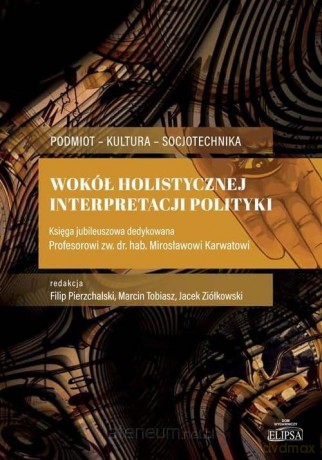 Wokół holistycznej interpretacji polityki - Filip Pierzchalski, Marcin Tobiasz, Jacek Ziółkowski [KSIĄŻKA]