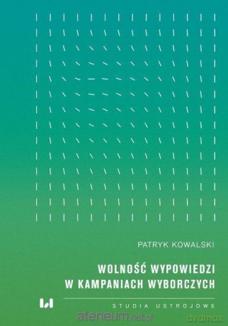 Wolność wypowiedzi w kampaniach wyborczych - Patryk Kowalski [KSIĄŻKA]
