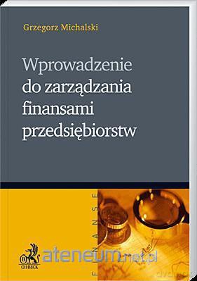 Wprowadzanie do zarządzania finansami przedsiębiorstw - dr Grzegorz Michalski [KSIĄŻKA]