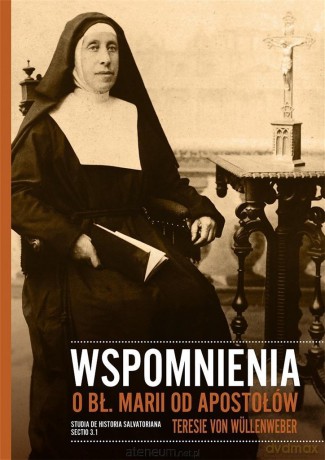 Wspomnienia o bł. Marii od Apostołów Teresie von Wullenweber - bł. Maria od Apostołów [KSIĄŻKA]