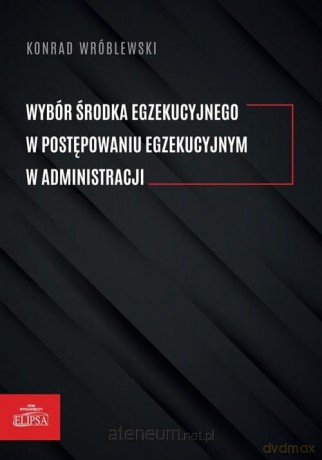 Wybór środka egzekucyjnego w postępowaniu.. - Konrad Wróblewski [KSIĄŻKA]