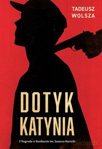 Dotyk Katynia. Wojenne i powojenne losy Polaków wizytujących Katyń w 1943 r. - Tadeusz Wolsza [KSIĄŻKA]