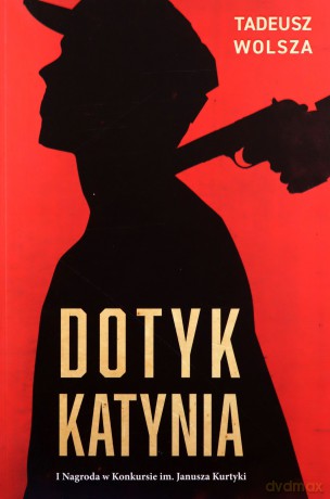 Dotyk Katynia. Wojenne i powojenne losy Polaków wizytujących Katyń w 1943 r. - Tadeusz Wolsza [KSIĄŻKA]