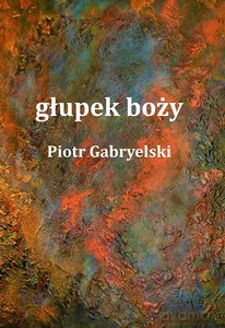 głupek boży - Piotr Gabryelski [KSIĄŻKA]