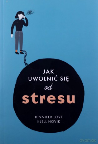 Jak uwolnić się od stresu - Jennifer Love, Kjell Hovik [KSIĄŻKA]