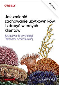 Jak zmienić zachowanie użytkowników i zdobyć wiernych klientów. Zastosowania psychologii i ekonomii behawioralnej - Stephen Wendel [KSIĄŻKA]
